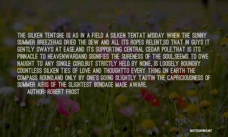 Robert Frost Quotes: The Silken Tentshe Is As In A Field A Silken Tentat Midday When The Sunny Summer Breezehas Dried The Dew