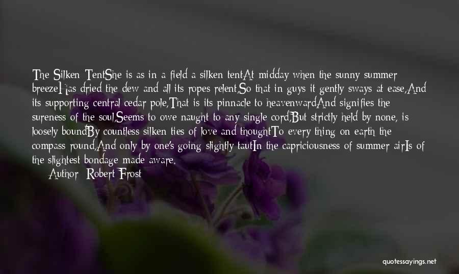 Robert Frost Quotes: The Silken Tentshe Is As In A Field A Silken Tentat Midday When The Sunny Summer Breezehas Dried The Dew