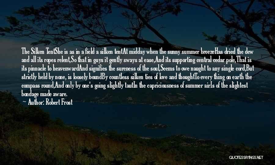 Robert Frost Quotes: The Silken Tentshe Is As In A Field A Silken Tentat Midday When The Sunny Summer Breezehas Dried The Dew