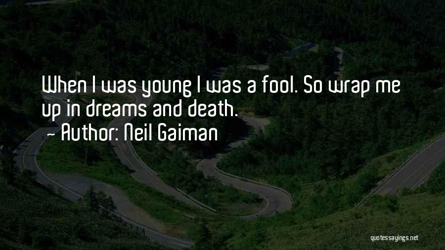 Neil Gaiman Quotes: When I Was Young I Was A Fool. So Wrap Me Up In Dreams And Death.