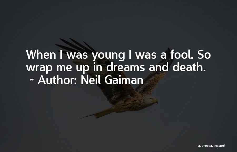 Neil Gaiman Quotes: When I Was Young I Was A Fool. So Wrap Me Up In Dreams And Death.