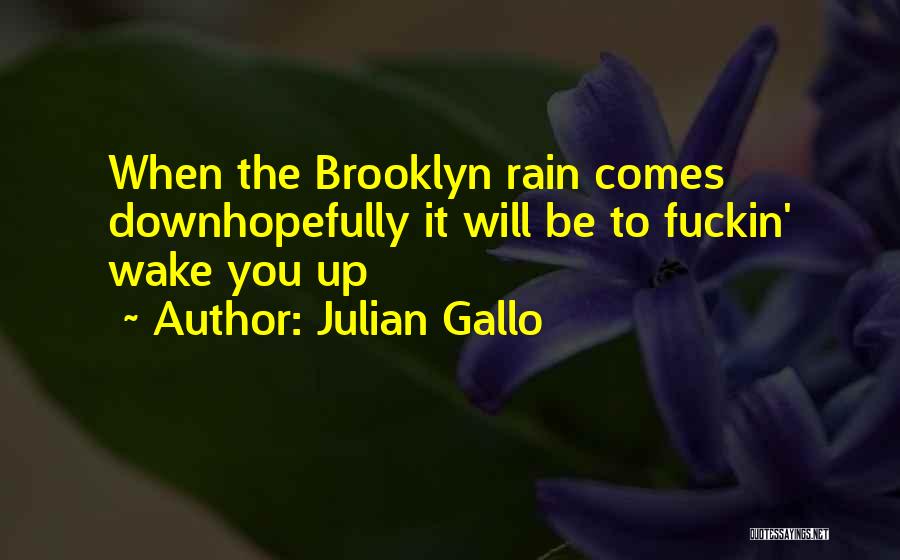 Julian Gallo Quotes: When The Brooklyn Rain Comes Downhopefully It Will Be To Fuckin' Wake You Up