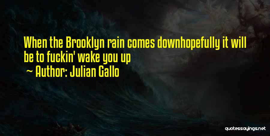 Julian Gallo Quotes: When The Brooklyn Rain Comes Downhopefully It Will Be To Fuckin' Wake You Up