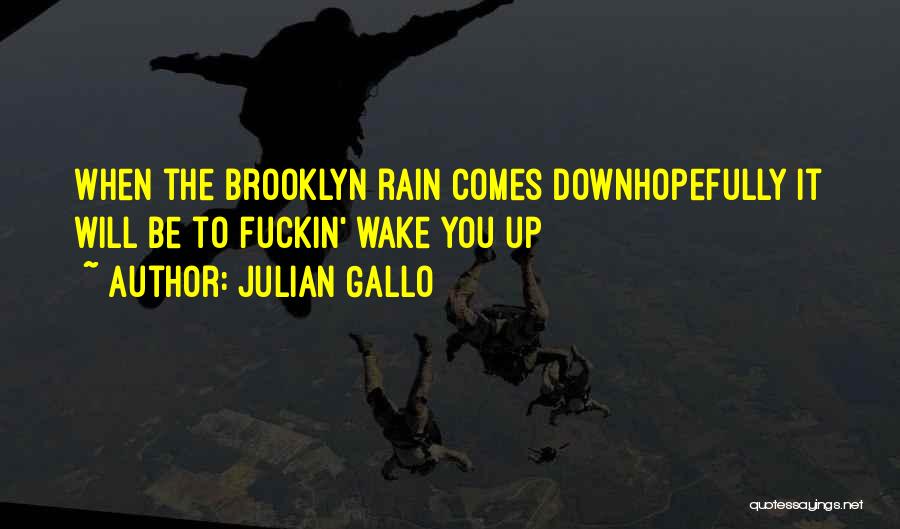 Julian Gallo Quotes: When The Brooklyn Rain Comes Downhopefully It Will Be To Fuckin' Wake You Up