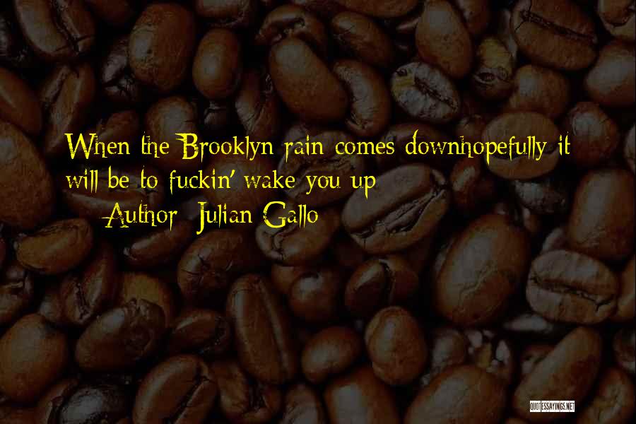 Julian Gallo Quotes: When The Brooklyn Rain Comes Downhopefully It Will Be To Fuckin' Wake You Up