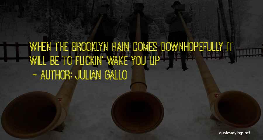 Julian Gallo Quotes: When The Brooklyn Rain Comes Downhopefully It Will Be To Fuckin' Wake You Up