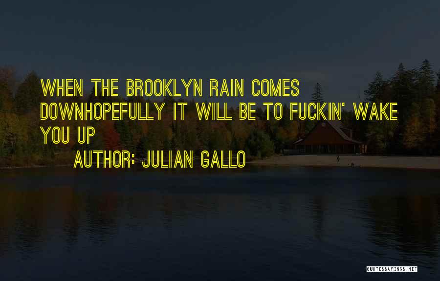 Julian Gallo Quotes: When The Brooklyn Rain Comes Downhopefully It Will Be To Fuckin' Wake You Up