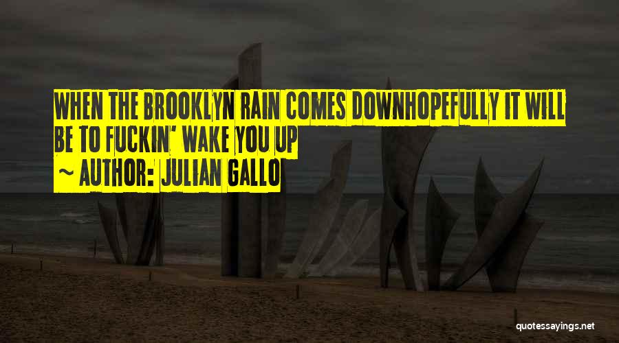 Julian Gallo Quotes: When The Brooklyn Rain Comes Downhopefully It Will Be To Fuckin' Wake You Up