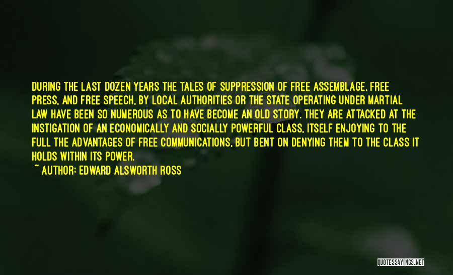 Edward Alsworth Ross Quotes: During The Last Dozen Years The Tales Of Suppression Of Free Assemblage, Free Press, And Free Speech, By Local Authorities