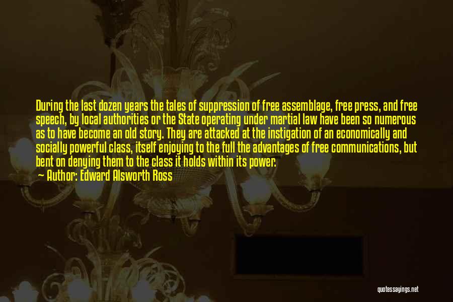 Edward Alsworth Ross Quotes: During The Last Dozen Years The Tales Of Suppression Of Free Assemblage, Free Press, And Free Speech, By Local Authorities