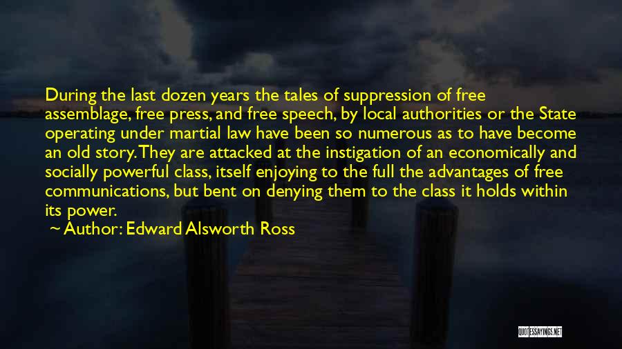 Edward Alsworth Ross Quotes: During The Last Dozen Years The Tales Of Suppression Of Free Assemblage, Free Press, And Free Speech, By Local Authorities