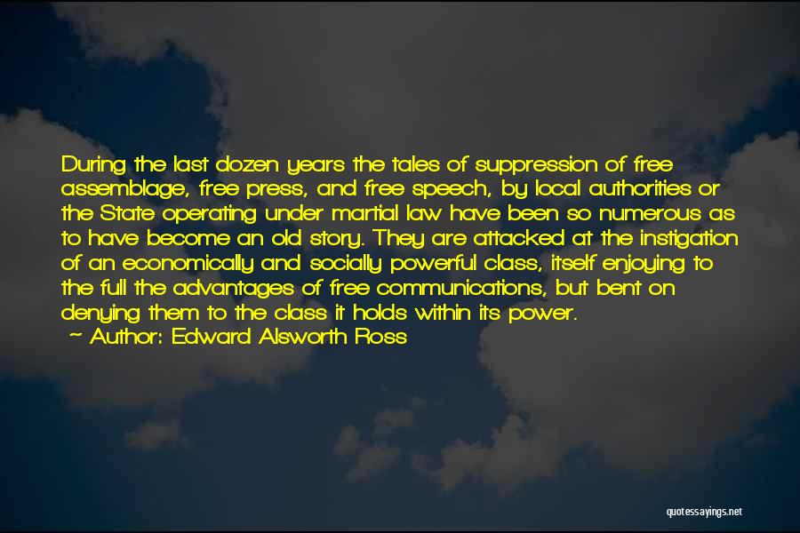 Edward Alsworth Ross Quotes: During The Last Dozen Years The Tales Of Suppression Of Free Assemblage, Free Press, And Free Speech, By Local Authorities