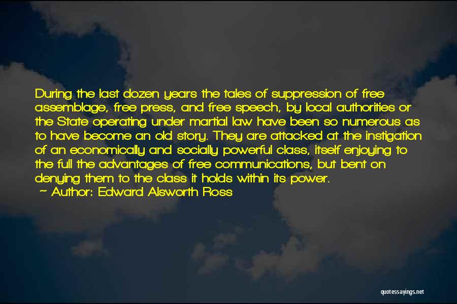 Edward Alsworth Ross Quotes: During The Last Dozen Years The Tales Of Suppression Of Free Assemblage, Free Press, And Free Speech, By Local Authorities