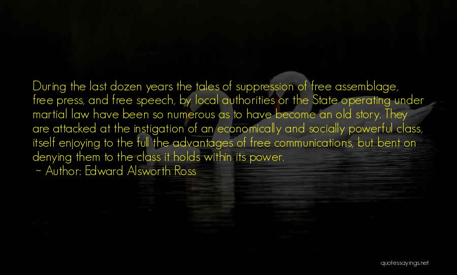 Edward Alsworth Ross Quotes: During The Last Dozen Years The Tales Of Suppression Of Free Assemblage, Free Press, And Free Speech, By Local Authorities