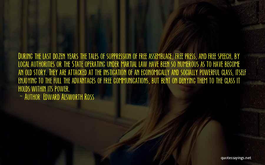 Edward Alsworth Ross Quotes: During The Last Dozen Years The Tales Of Suppression Of Free Assemblage, Free Press, And Free Speech, By Local Authorities