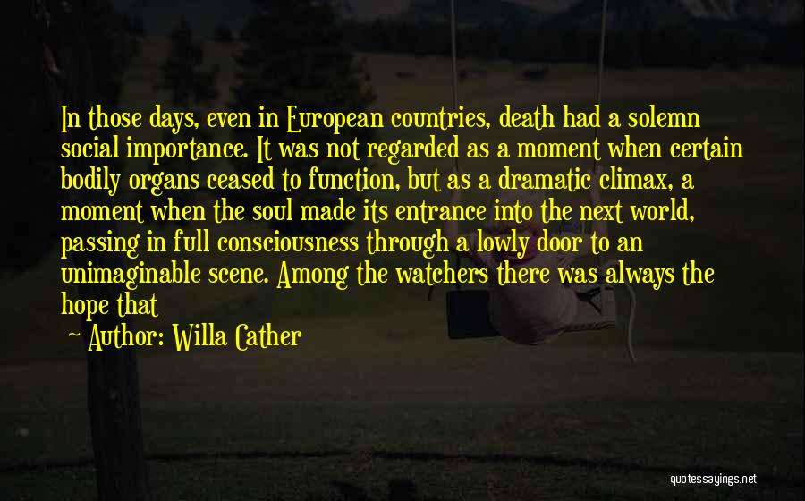Willa Cather Quotes: In Those Days, Even In European Countries, Death Had A Solemn Social Importance. It Was Not Regarded As A Moment