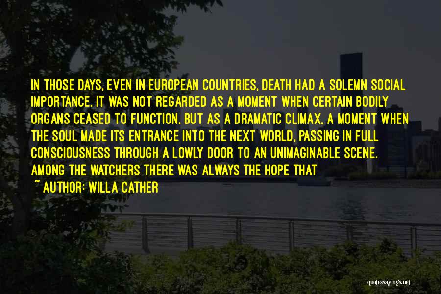 Willa Cather Quotes: In Those Days, Even In European Countries, Death Had A Solemn Social Importance. It Was Not Regarded As A Moment