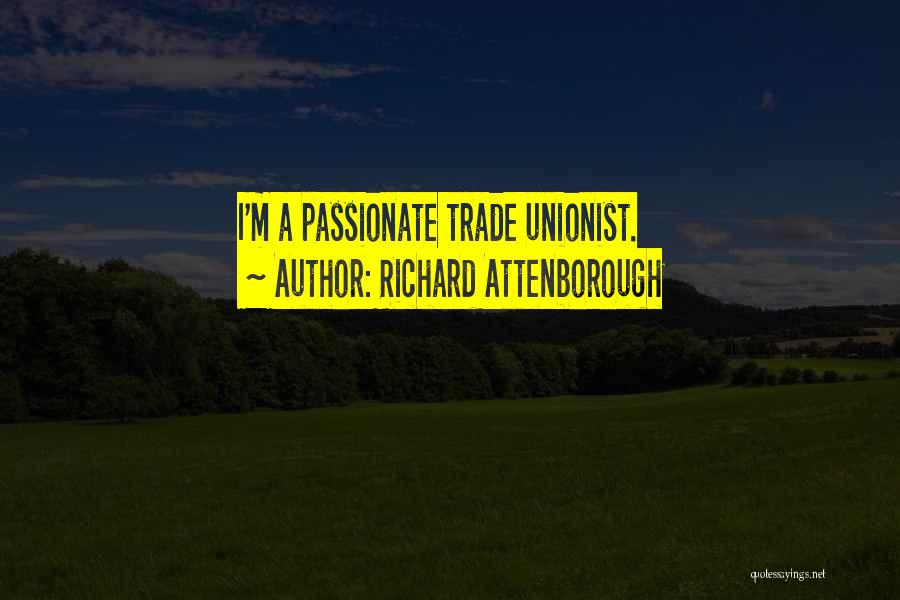 Richard Attenborough Quotes: I'm A Passionate Trade Unionist.