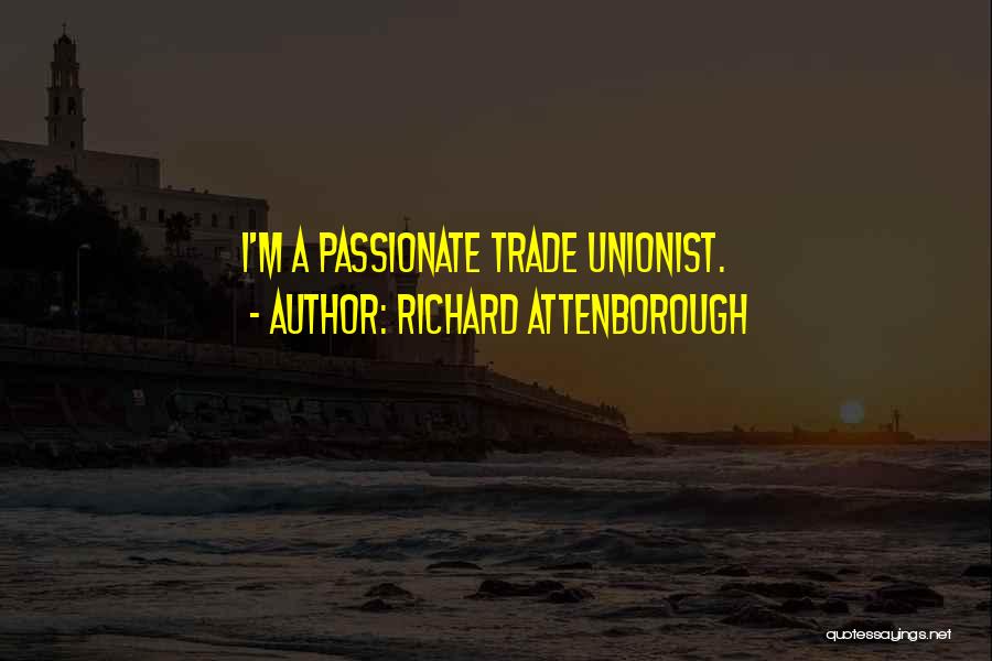 Richard Attenborough Quotes: I'm A Passionate Trade Unionist.