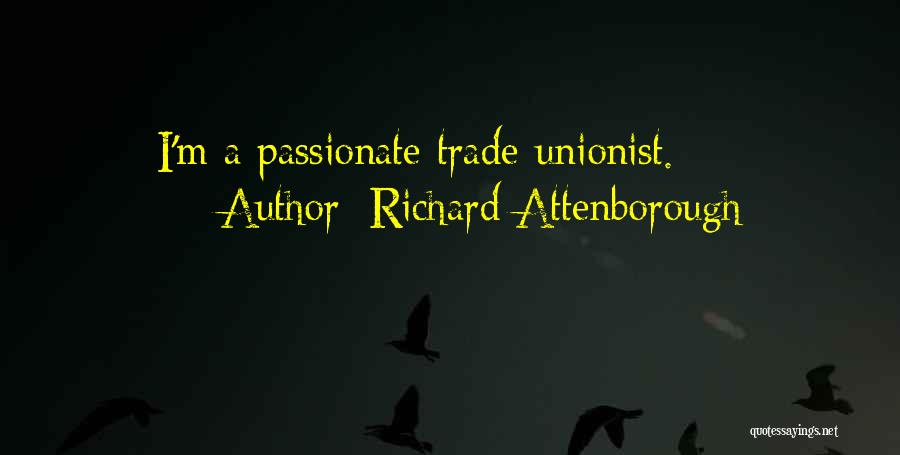 Richard Attenborough Quotes: I'm A Passionate Trade Unionist.