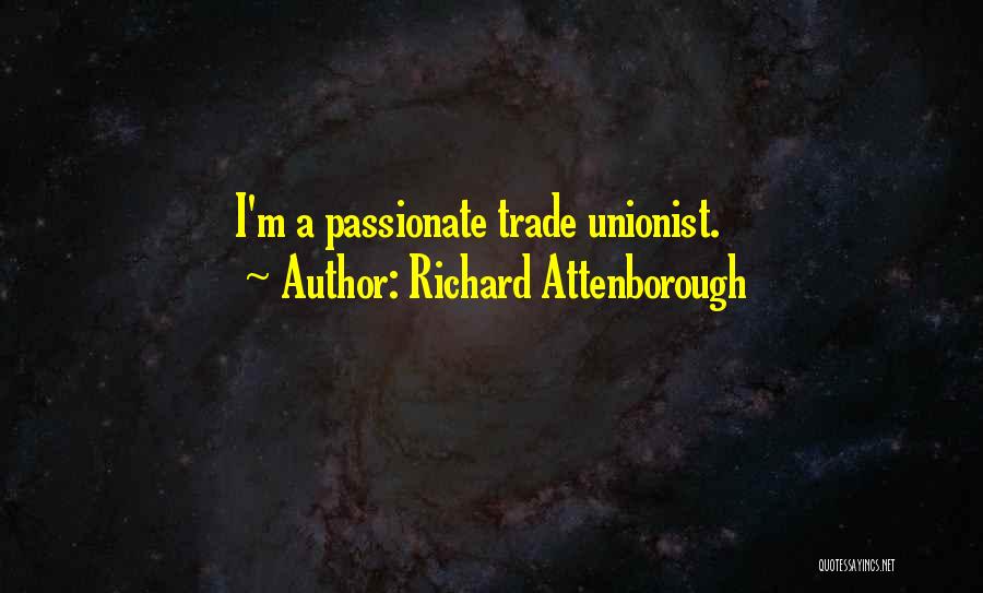 Richard Attenborough Quotes: I'm A Passionate Trade Unionist.