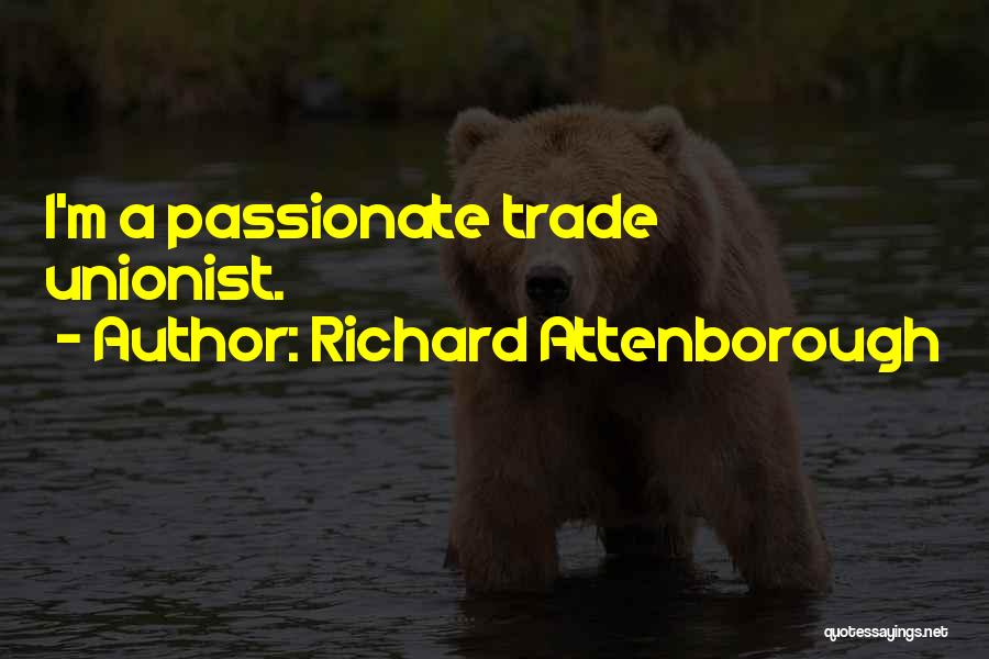 Richard Attenborough Quotes: I'm A Passionate Trade Unionist.