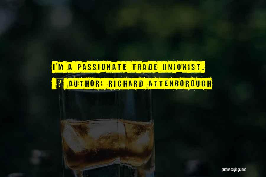 Richard Attenborough Quotes: I'm A Passionate Trade Unionist.
