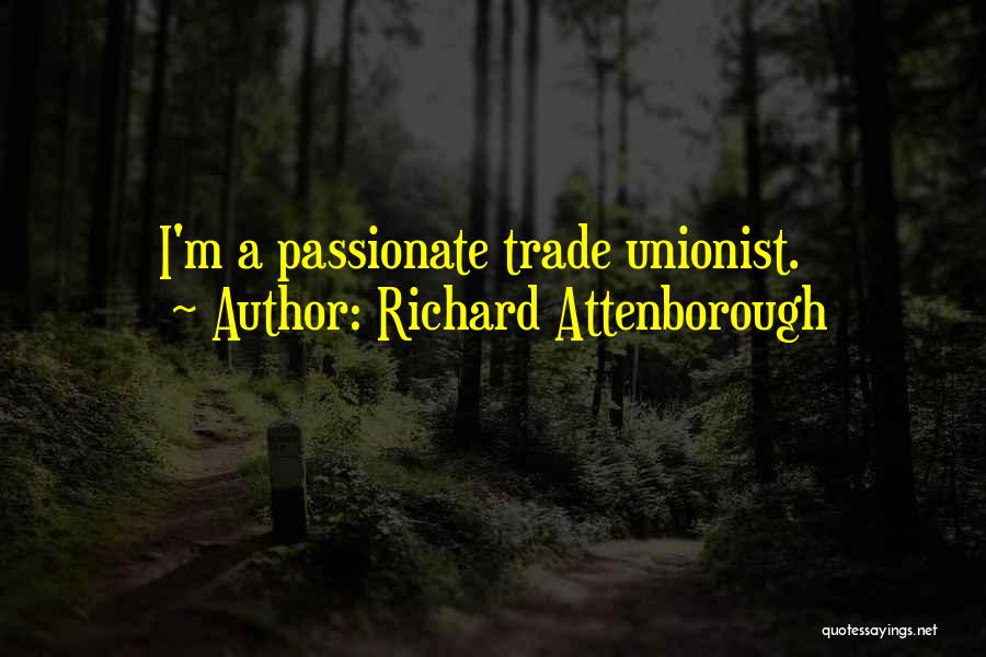 Richard Attenborough Quotes: I'm A Passionate Trade Unionist.