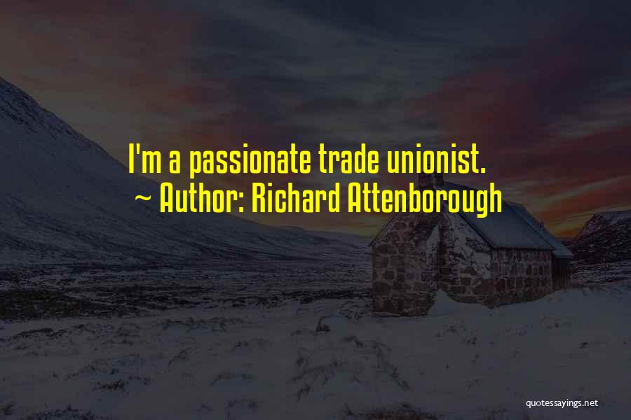 Richard Attenborough Quotes: I'm A Passionate Trade Unionist.