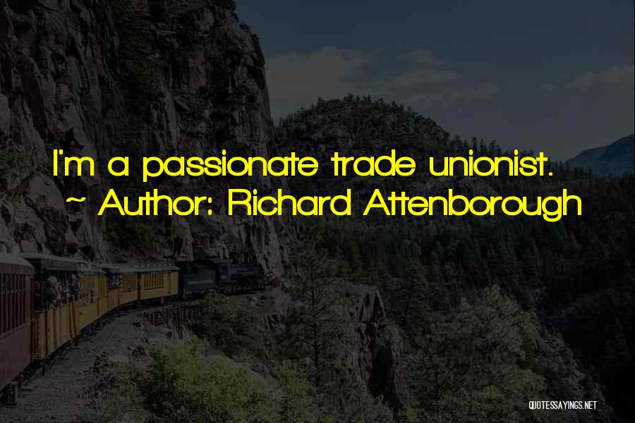 Richard Attenborough Quotes: I'm A Passionate Trade Unionist.