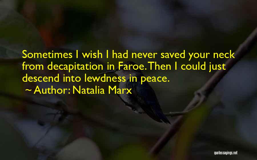 Natalia Marx Quotes: Sometimes I Wish I Had Never Saved Your Neck From Decapitation In Faroe. Then I Could Just Descend Into Lewdness