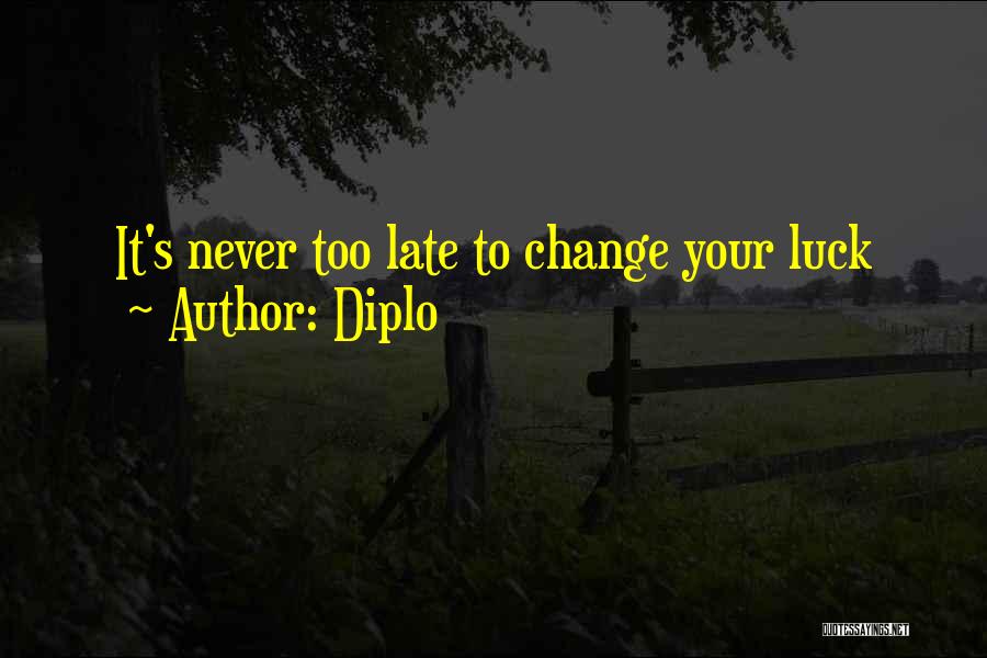 Diplo Quotes: It's Never Too Late To Change Your Luck