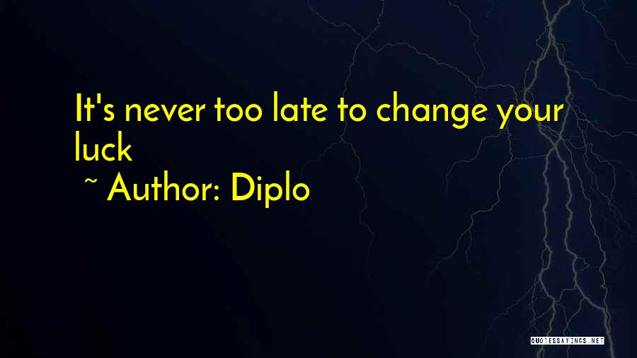 Diplo Quotes: It's Never Too Late To Change Your Luck