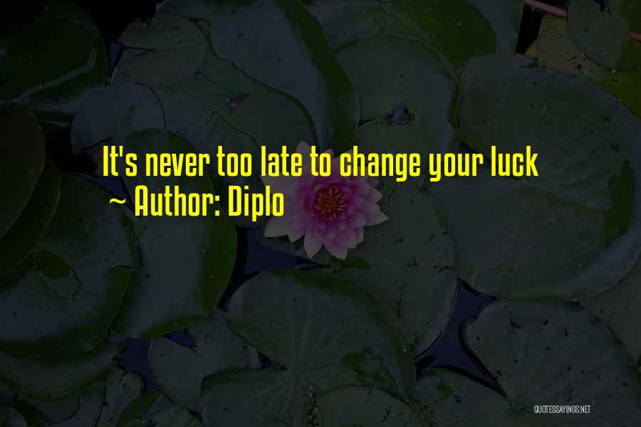 Diplo Quotes: It's Never Too Late To Change Your Luck