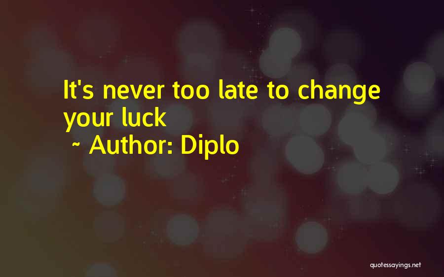 Diplo Quotes: It's Never Too Late To Change Your Luck