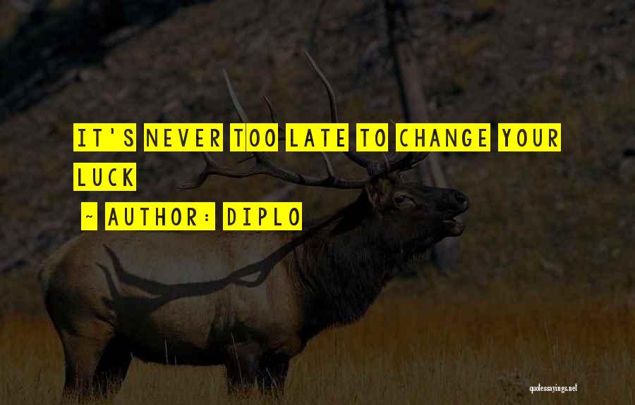 Diplo Quotes: It's Never Too Late To Change Your Luck