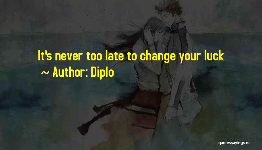 Diplo Quotes: It's Never Too Late To Change Your Luck
