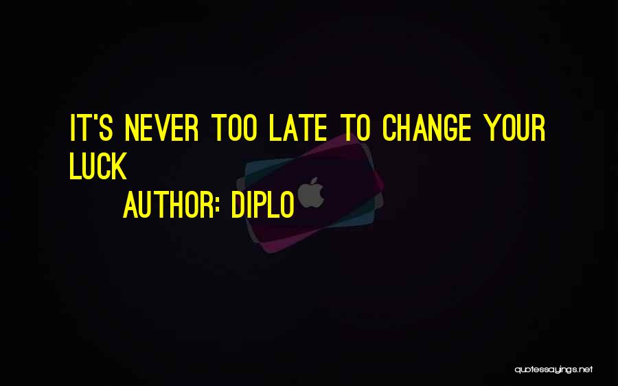 Diplo Quotes: It's Never Too Late To Change Your Luck