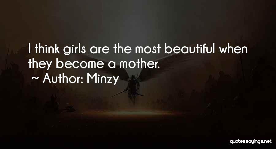 Minzy Quotes: I Think Girls Are The Most Beautiful When They Become A Mother.