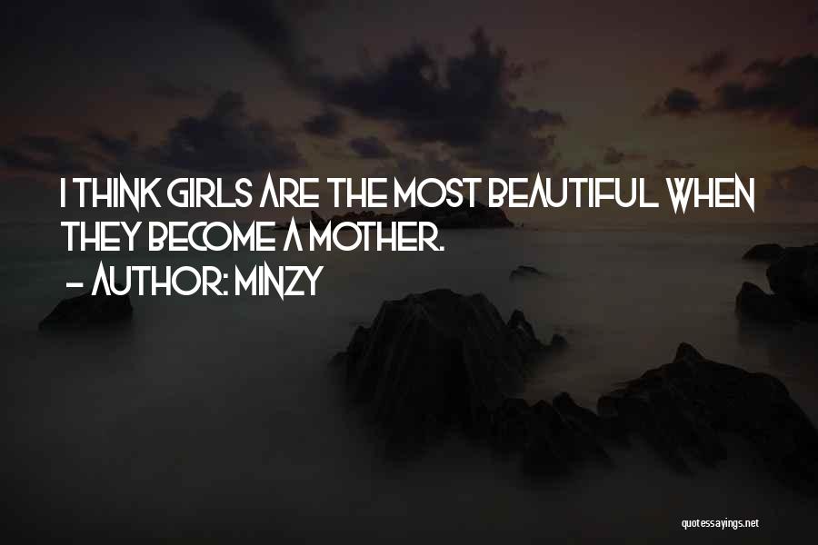 Minzy Quotes: I Think Girls Are The Most Beautiful When They Become A Mother.