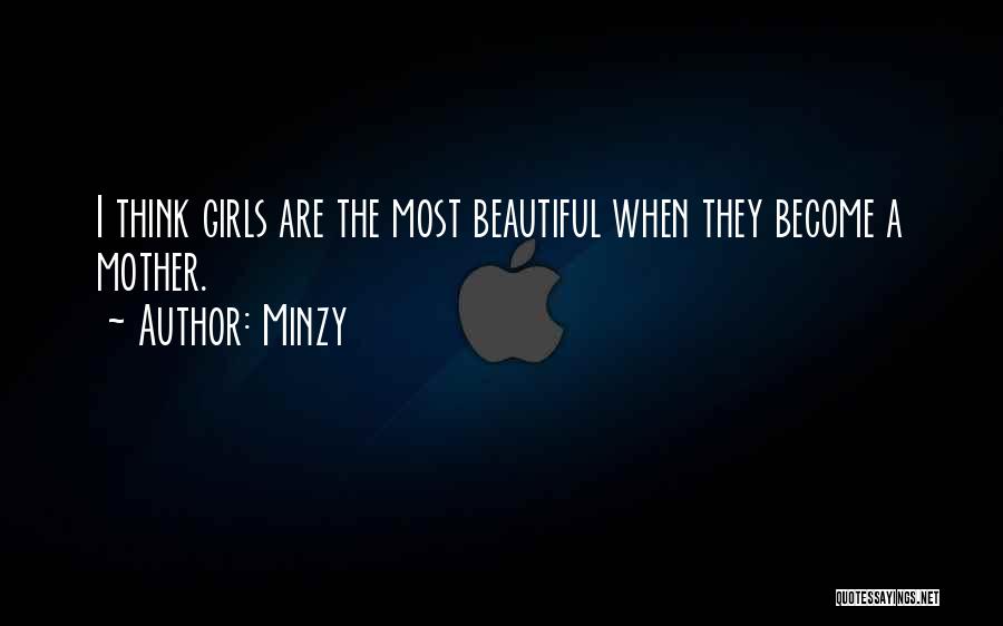Minzy Quotes: I Think Girls Are The Most Beautiful When They Become A Mother.