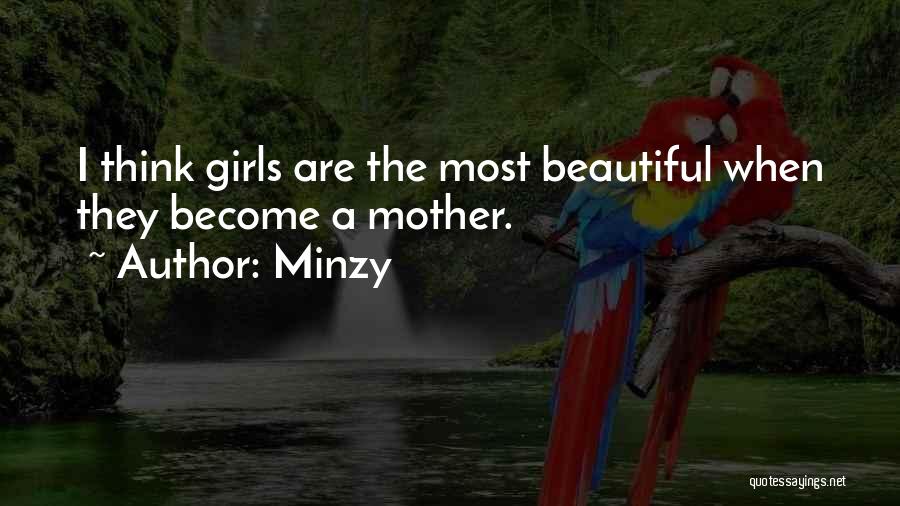 Minzy Quotes: I Think Girls Are The Most Beautiful When They Become A Mother.