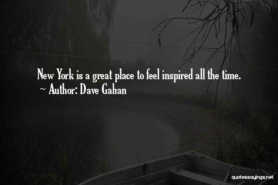 Dave Gahan Quotes: New York Is A Great Place To Feel Inspired All The Time.