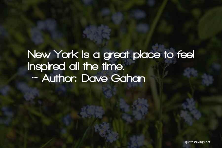 Dave Gahan Quotes: New York Is A Great Place To Feel Inspired All The Time.