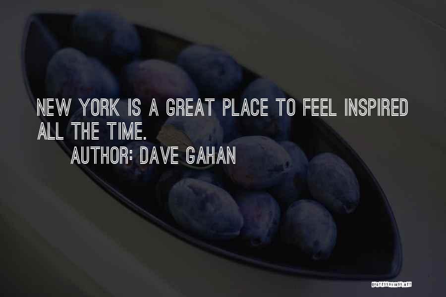 Dave Gahan Quotes: New York Is A Great Place To Feel Inspired All The Time.