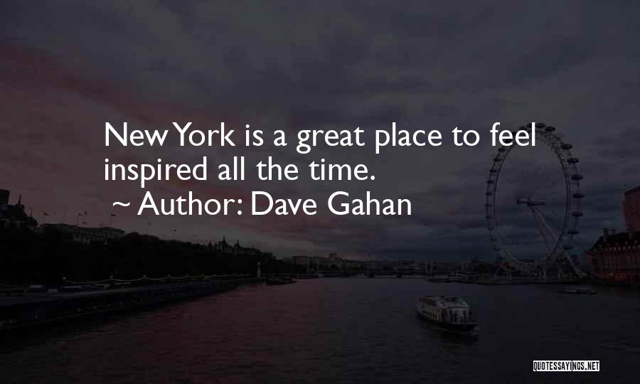 Dave Gahan Quotes: New York Is A Great Place To Feel Inspired All The Time.