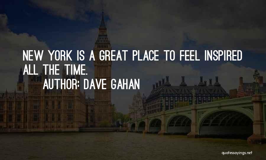 Dave Gahan Quotes: New York Is A Great Place To Feel Inspired All The Time.