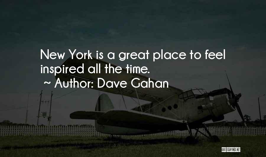 Dave Gahan Quotes: New York Is A Great Place To Feel Inspired All The Time.