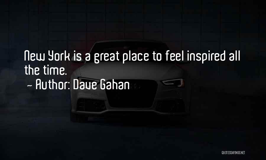 Dave Gahan Quotes: New York Is A Great Place To Feel Inspired All The Time.