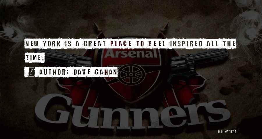 Dave Gahan Quotes: New York Is A Great Place To Feel Inspired All The Time.
